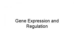 Gene Expression and Regulation I Gene Regulation in