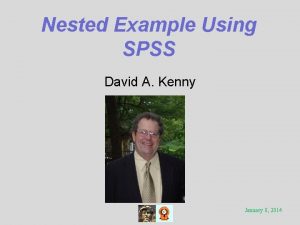 Nested Example Using SPSS David A Kenny January