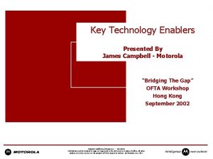 Key Technology Enablers Presented By James Campbell Motorola