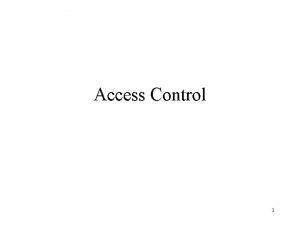 Access Control 1 Access Control Two methods of