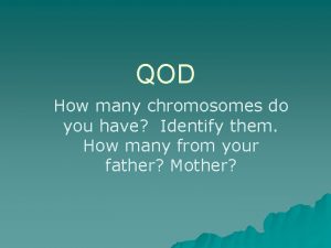 QOD How many chromosomes do you have Identify