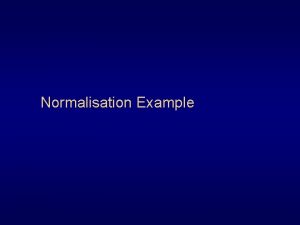 Normalisation Example Normalisation Example BEERDATABASE Additional Notes Warehouses