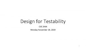 Design for Testability CSE 244 A Monday November