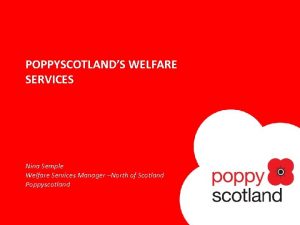 POPPYSCOTLANDS WELFARE SERVICES Nina Semple Welfare Services Manager