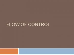 FLOW OF CONTROL Flow of Control Sequential flow