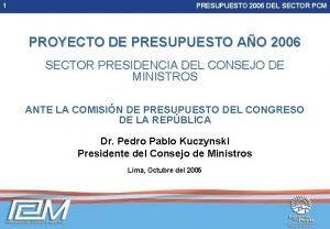 1 PRESUPUESTO 2006 DEL SECTOR PCM PROYECTO DE