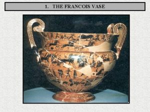 1 THE FRANCOIS VASE Date c 570 BC