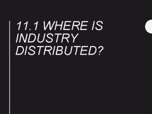 Where is industry distributed