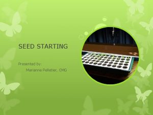 SEED STARTING Presented by Marianne Pelletier CMG Double