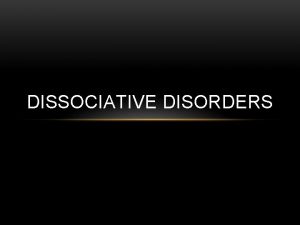 DISSOCIATIVE DISORDERS WHAT IS A DISSOCIATIVE DISORDER A