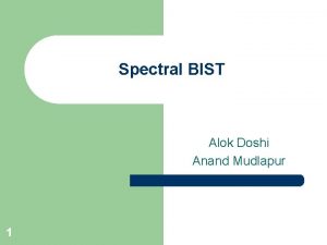 Spectral BIST Alok Doshi Anand Mudlapur 1 Overview
