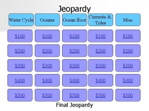 Jeopardy Currents Ocean floor Tides Water Cycle Oceans
