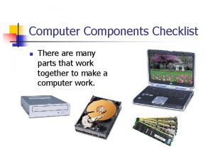 Computer Components Checklist n There are many parts