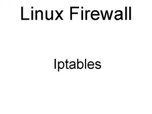 Linux Firewall Iptables Iptables is a Linux firewall