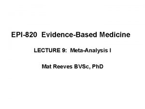 EPI820 EvidenceBased Medicine LECTURE 9 MetaAnalysis I Mat