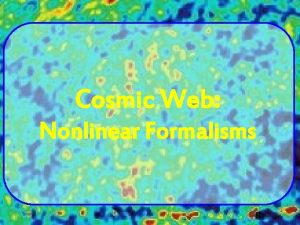 Cosmic Web Nonlinear Formalisms Nonlinear Descriptions Given that
