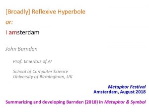 Broadly Reflexive Hyperbole or I amsterdam John Barnden