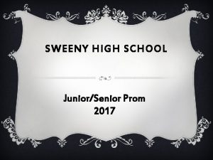 SWEENY HIGH SCHOOL JuniorSenior Prom 2017 INFORMATION v