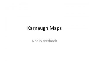 Karnaugh Maps Not in textbook Karnaugh Maps Kmaps