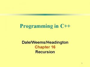 Programming in C DaleWeemsHeadington Chapter 16 Recursion 1