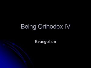 Being Orthodox IV Evangelism Being Orthodox Overview Part