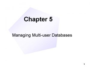 Chapter 5 Managing Multiuser Databases 1 MultiUser Issues