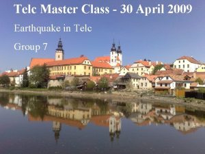 Telc Master Class 30 April 2009 Earthquake in