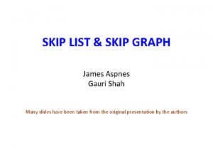 SKIP LIST SKIP GRAPH James Aspnes Gauri Shah