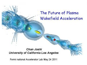 The Future of Plasma Wakefield Acceleration Chan Joshi