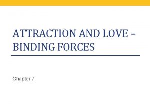 ATTRACTION AND LOVE BINDING FORCES Chapter 7 Learning