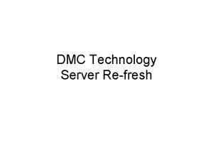 DMC Technology Server Refresh Contents Evaluate vendor Blade