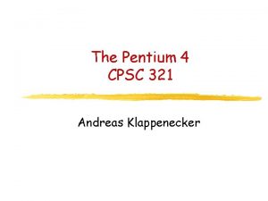 The Pentium 4 CPSC 321 Andreas Klappenecker Todays