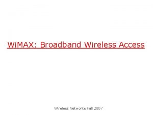 Wi MAX Broadband Wireless Access Wireless Networks Fall