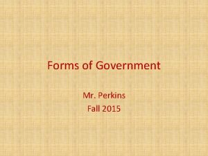 Forms of Government Mr Perkins Fall 2015 Forms