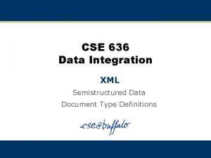 CSE 636 Data Integration XML Semistructured Data Document