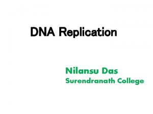 DNA Replication Nilansu Das Surendranath College Paper III