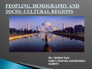 PEOPLING DEMOGRAPHY AND SOCIO CULTURAL REGIONS Ms Harleen