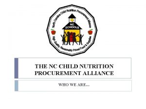 THE NC CHILD NUTRITION PROCUREMENT ALLIANCE WHO WE