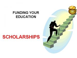 FUNDING YOUR EDUCATION SCHOLARSHIPS Financial Aid Money for