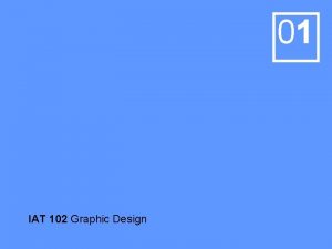 01 IAT 102 Graphic Design 01 General Info