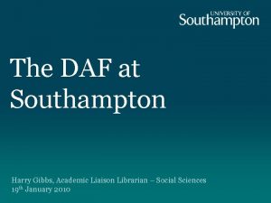 The DAF at Southampton Harry Gibbs Academic Liaison