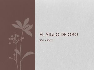 EL SIGLO DE ORO XVI XVII OBJETIVO CMO