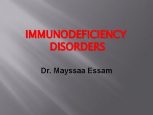 IMMUNODEFICIENCY DISORDERS Dr Mayssaa Essam Immunodeficiency The immunodeficiency