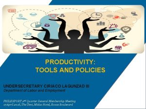 PRODUCTIVITY TOOLS AND POLICIES UNDERSECRETARY CIRIACO LAGUNZAD III