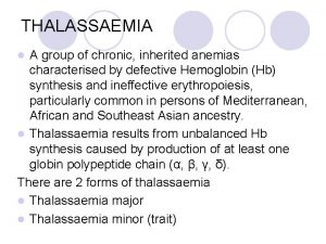 THALASSAEMIA A group of chronic inherited anemias characterised