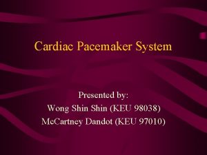 Cardiac Pacemaker System Presented by Wong Shin KEU