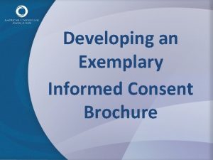 Developing an Exemplary Informed Consent Brochure David Kaplan