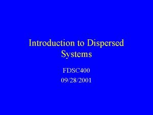 Introduction to Dispersed Systems FDSC 400 09282001 Goals