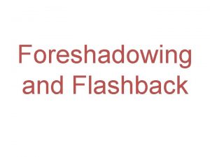 Foreshadowing and Flashback FlashbackForeshadow Foreshadow use of hints