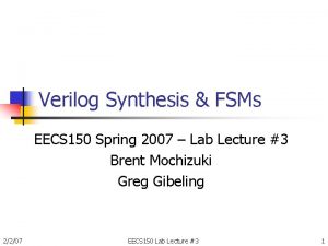 Verilog Synthesis FSMs EECS 150 Spring 2007 Lab